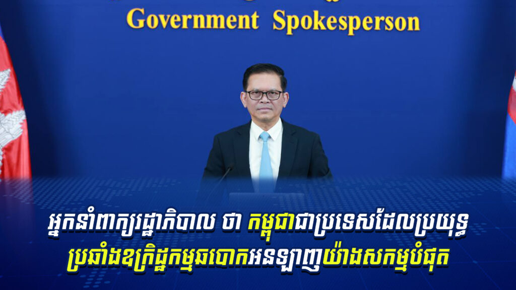 អ្នកនាំពាក្យ​រដ្ឋាភិបាល​ថា ​កម្ពុជា​ជា​ប្រទេស​ដែល​ប្រយុទ្ធ​ប្រឆាំង​ឧក្រិដ្ឋកម្ម​ឆបោក​អនឡាញ​យ៉ាង​សកម្មបំផុត​